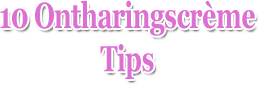 10 Tips Ontharingscreme